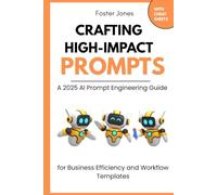 Crafting High Impact Prompts: A 2025 Ai Prompt Engineering Guide For Business Efficiency And Workflow Templates With Cheat Sheets