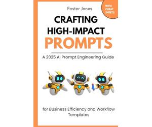 Crafting High Impact Prompts: A 2025 Ai Prompt Engineering Guide For Business Efficiency And Workflow Templates With Cheat Sheets