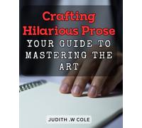 Crafting Hilarious Prose: Your Guide to Mastering the Art.: Unleash Your Wit: How to Write Engaging and Funny Stories.