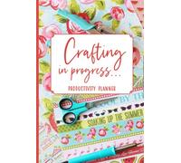 Crafting in Progress Daily Planner • Organiser • Diary for Crafters (2020, 6x9 inches)