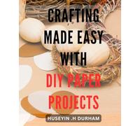 Crafting Made Easy with DIY Paper Projects: Transform Ordinary Paper into Artful Creations: Easy DIY Paper Projects for Crafting Enthusiasts