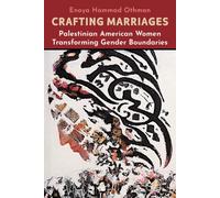 Crafting Marriages : Palestinian American Women Transforming Gender Boundaries