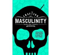 Crafting Masculinity: Qualities Men Want & How to Get Them