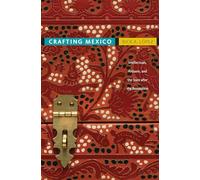 Crafting Mexico: Intellectuals, Artisans, and the State after the Revolution