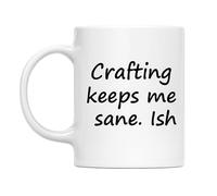 Crafting Mug - “Crafting Keeps Me Sane Ish” Funny Gift for Crafters, Makers, Sewers, Knitters, Scrapbookers and DIY Hobby Fans