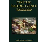 Crafting Nature's Essence: A Complete Guide to Soap Making and Herbal Apothecary Remedies