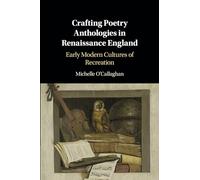 Crafting Poetry Anthologies in Renaissance England: Early Modern Cultures of Recreation