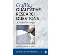 Crafting Qualitative Research Questions: A Prequel to Design (Qualitative Research Methods)