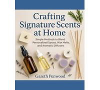 Crafting Signature Scents at Home: Simple Methods to Blend Personalized Sprays, Wax Melts, and Aromatic Diffusers