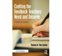 Crafting the Feedback Teachers Need and Deserve : A Guide for Leaders