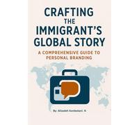 Crafting the Immigrant’s Global Story: A Comprehensive Guide to Personal Branding