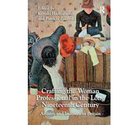 Crafting the Woman Professional in the Long Nineteenth Century: Artistry and Industry in Britain