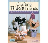 Crafting Tilda's Friends : 30 Unique Projects Featuring Adorable Creations from Tilda