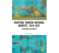 Crafting Turkish National Identity, 1919-1927: A Rhetorical Approach (Routledge Studies in Modern History)