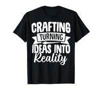 Crafting Turning Ideas Into Reality Creative T-Shirt
