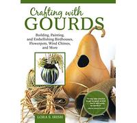 Crafting with Gourds: Building, Painting, and Embellishing Birdhouses, Flowerpots, Wind Chimes, and More (Fox Chapel Publishing) 14 Step-by-Step ... and Projects for Natural, Seasonal Decor