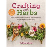 Crafting with Herbs: Do-It-Yourself Botanical Decor, Beauty Products, Kitchen Essentials, and More