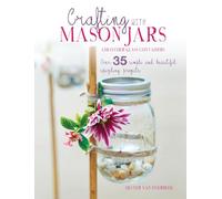 Crafting with Mason Jars and other Glass Containers: Over 35 simple and beautiful upcycling projects