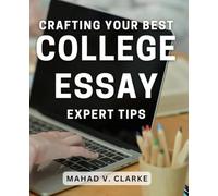 Crafting Your Best College Essay: Expert Tips: Unlocking Success in College Applications: Insider Tactics for Exceptional Essays