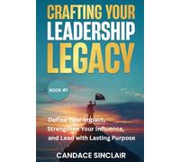 Crafting Your Leadership Legacy: Define Your Impact, Strengthen Your Influence, and Lead with Lasting Purpose (The Quiet Legacy Series)