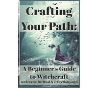 Crafting Your Path: A Beginner's Guide to Witchcraft: with write-in ritual & reflection pages