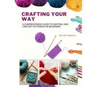 Crafting Your Way: A Comprehensive Guide to Knitting and Crochet Patterns for Beginners