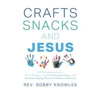 Crafts, Snacks, and Jesus: 120 Encouragements for Those Serving in the Uncelebrated, Joyous, and Destiny-Shaping Work of Children's Ministry