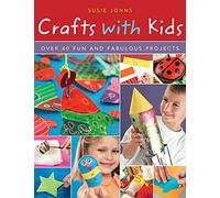 Crafts with Kids: Over 40 Fun and Fabulous Projects