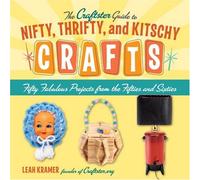 Craftster Guide to Nifty, Thrifty, and Kitschy Crafts: Fifty Fabulous Projects from the Fifties and Sixties