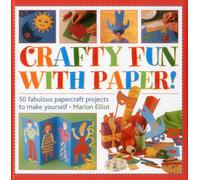 Crafty Fun with Paper!: 50 Fabulous Papercraft Projects to Make Yourself