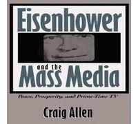 Craig Allen Eisenhower & the Mass Media: Peace, Prosperity, & Prime-time Craig Allen Multicolor