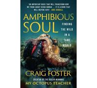 Craig Foster – Amphibious Soul – Finding the Wild in a Tame World
