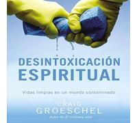 Craig Groeschel El Desintoxicacin espiritual: Vidas limpias en un mundo Craig Groeschel Multicolor