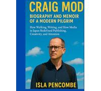 Craig Mod Biography and Memoir of a Modern Pilgrim: How Walking, Writing, and Slow Media in Japan Redefined Publishing, Creativity, and Attention (Undeniable:The Life Behind the Eyes)