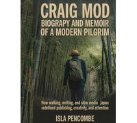Craig Mod Biography and Memoir of a Modern Pilgrim: How Walking, Writing, and Slow Media in Japan Redefined Publishing, Creativity, and Attention (Undeniable:The Life Behind the Eyes)