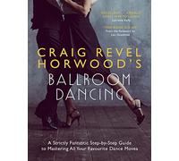 Craig Revel Horwood's Ballroom Dancing: A Strictly Fantastic Step-by-Step Guide to Mastering All Your Favourite Dance Moves (Teach Yourself General)