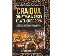 CRAIOVA CHRISTMAS MARKET TRAVEL GUIDE 2026: Experience Europe’s Best Winter Fair in Romania: The Ultimate Budget Guide to Festive Stalls, Light Shows, ... Who Want Big Adventures on a Small Budget)
