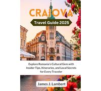 CRAIOVA TRAVEL GUIDE 2025: Explore Romania’s Cultural Gem with Insider Tips, Itineraries, and Local Secrets for Every Traveler