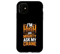 Crane Operator I’m High And Mighty Ask My Crane Lifter Case for iPhone 11