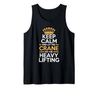 Crane Operator Keep Calm Let The Crane Do The Heavy Lifting Tank Top