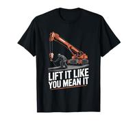 Crane Operator Lift It Like You Mean It Crane Rigger T-Shirt