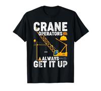 Crane Operators Always Get It Up Operate Cranes Operator T-Shirt