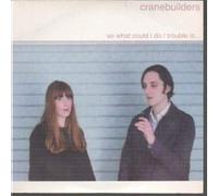 Cranebuilders - So What Could I Do/Trouble Is [7" VINYL]