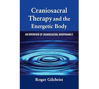 Craniosacral Therapy and the Energetic Body: An Overview of Craniosacral Biodynamics