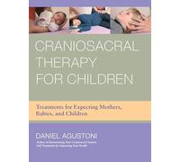 Craniosacral Therapy for Children: Treatments for Expecting Mothers, Babies, and Children Under Twelve