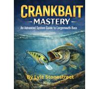 Crankbait Mastery: An Advanced Systems Guide to Largemouth Bass (Largemouth Bass Fishing Lure Mastery)