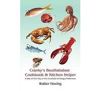 Cranky's Bouillabaisse Cookbook & Kitchen Helper: A Tale of One City or The Creations of Hungry Fishermen