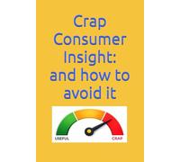 Crap Consumer Insight: and how to avoid it