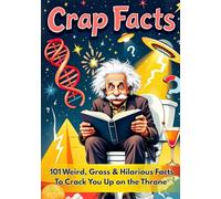 Crap Facts: 101 Weird, Gross & Hilarious Facts To Crack You Up On The Throne.: The Bathroom Reader and Funny Poop Book for Adults (The Curious Collection)