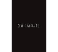 Crap I Gotta Do: A Hilarious Daily Planner for All the Crap You Keep Forgetting | 6 x 9 inches, 120 pages